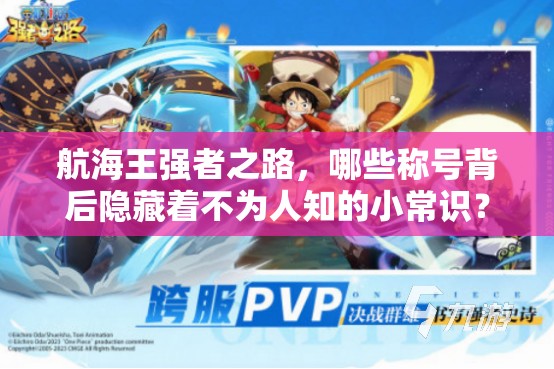 航海王强者之路，哪些称号背后隐藏着不为人知的小常识？