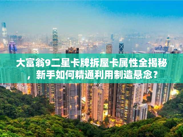大富翁9二星卡牌拆屋卡属性全揭秘，新手如何精通利用制造悬念？