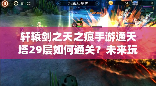 轩辕剑之天之痕手游通天塔29层如何通关？未来玩法会有哪些革命性变化？