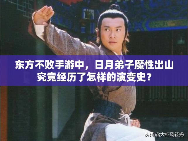 东方不败手游中，日月弟子魔性出山究竟经历了怎样的演变史？