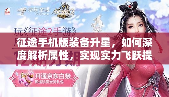 征途手机版装备升星，如何深度解析属性，实现实力飞跃提升？