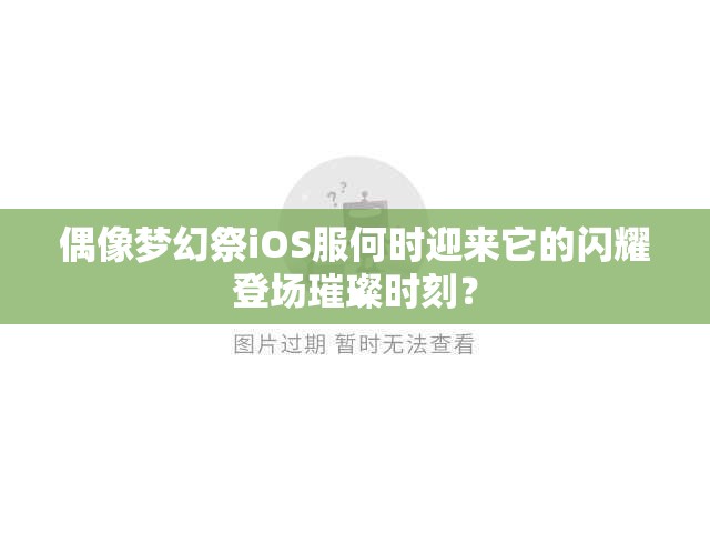 偶像梦幻祭iOS服何时迎来它的闪耀登场璀璨时刻？