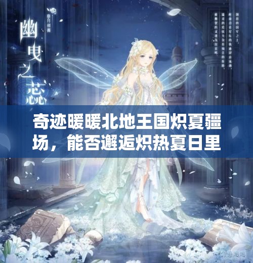 奇迹暖暖北地王国炽夏疆场，能否邂逅炽热夏日里的英勇浪漫传说？