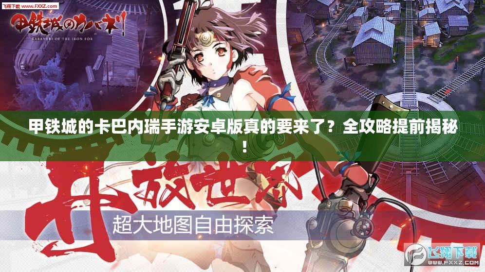 甲铁城的卡巴内瑞手游安卓版真的要来了？全攻略提前揭秘！