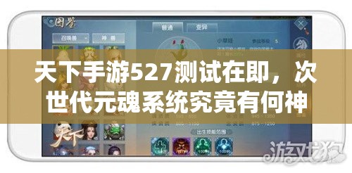 天下手游527测试在即，次世代元魂系统究竟有何神秘之处？