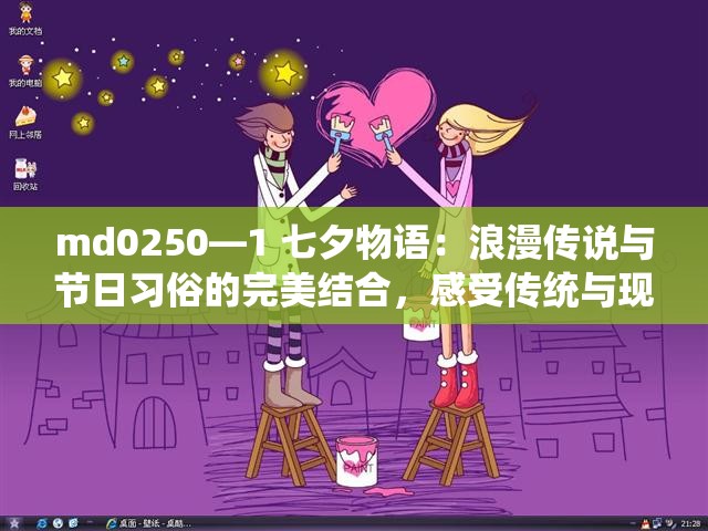 md0250—1 七夕物语：浪漫传说与节日习俗的完美结合，感受传统与现代的碰撞