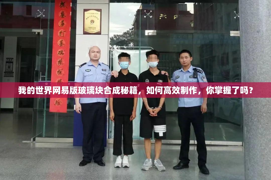我的世界网易版玻璃块合成秘籍，如何高效制作，你掌握了吗？