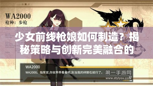 少女前线枪娘如何制造？揭秘策略与创新完美融合的制造公式大全