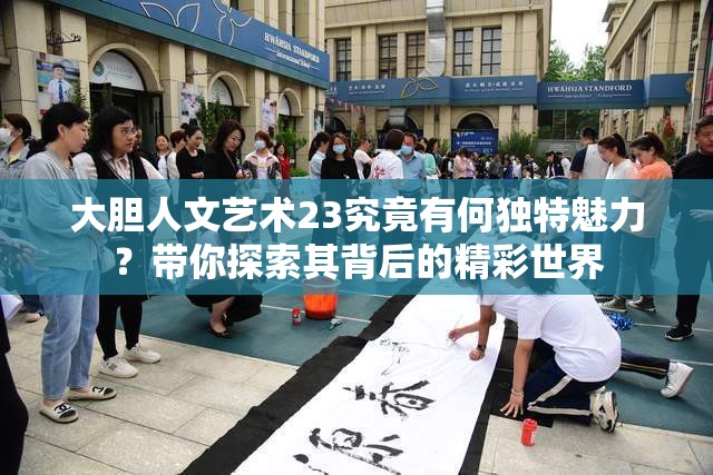 大胆人文艺术23究竟有何独特魅力？带你探索其背后的精彩世界
