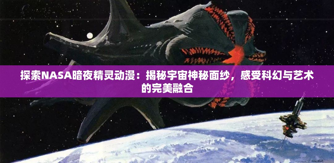 探索NASA暗夜精灵动漫：揭秘宇宙神秘面纱，感受科幻与艺术的完美融合