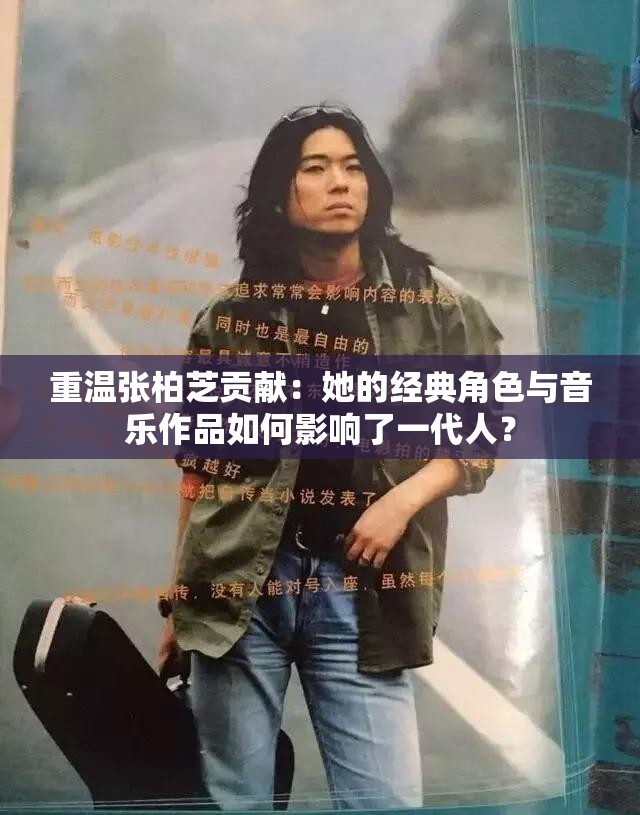 重温张柏芝贡献：她的经典角色与音乐作品如何影响了一代人？
