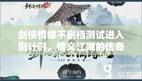 剑侠情缘不删档测试进入倒计时，情义江湖的传奇将由你来续写吗？