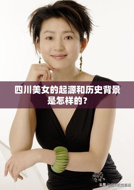 四川美女的起源和历史背景是怎样的？