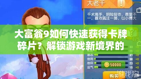 大富翁9如何快速获得卡牌碎片？解锁游戏新境界的秘诀何在？