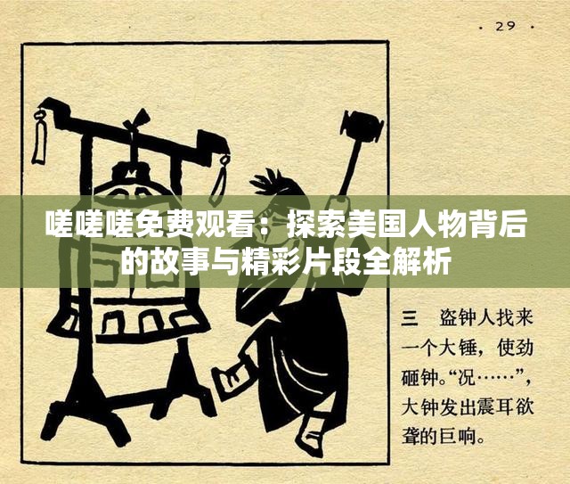 嗟嗟嗟免费观看：探索美国人物背后的故事与精彩片段全解析