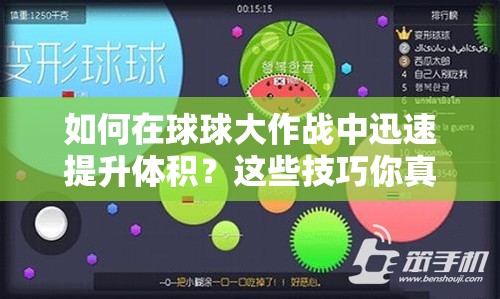 如何在球球大作战中迅速提升体积？这些技巧你真的掌握了吗？