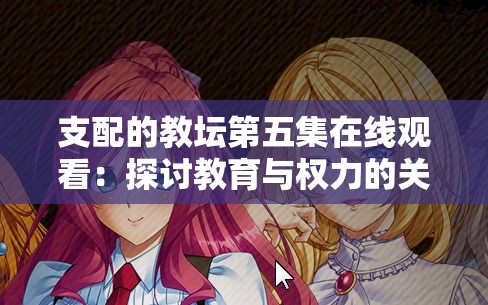 支配的教坛第五集在线观看：探讨教育与权力的关系