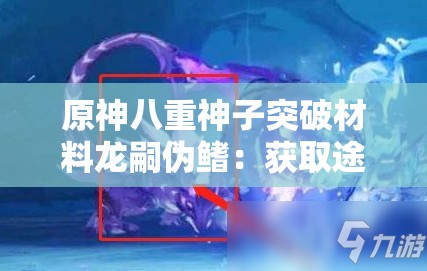 原神八重神子突破材料龙嗣伪鳍：获取途径、作用及最佳获取地点
