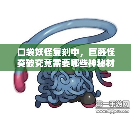 口袋妖怪复刻中，巨藤怪突破究竟需要哪些神秘材料？