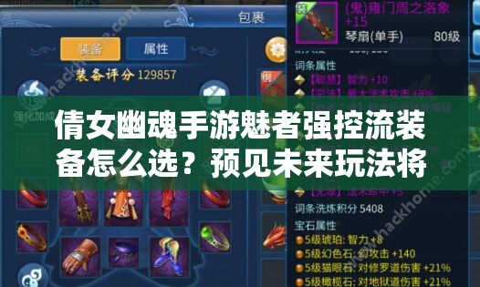 倩女幽魂手游魅者强控流装备怎么选？预见未来玩法将如何革命？