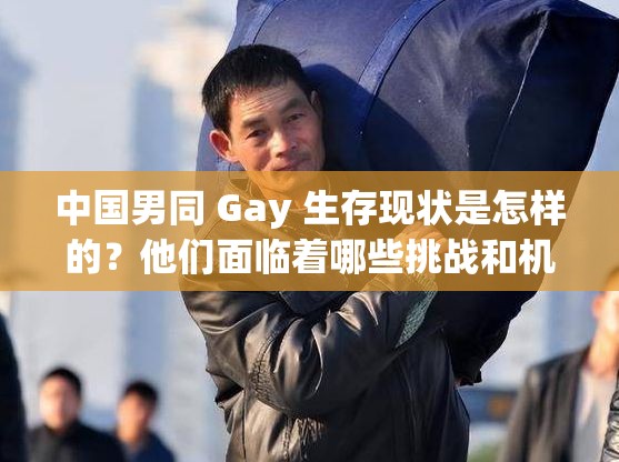 中国男同 Gay 生存现状是怎样的？他们面临着哪些挑战和机遇？