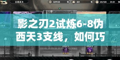 影之刃2试炼6-8伪西天3支线，如何巧妙攻略拿下三星评价？