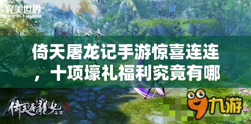 倚天屠龙记手游惊喜连连，十项壕礼福利究竟有哪些等你来揭秘？