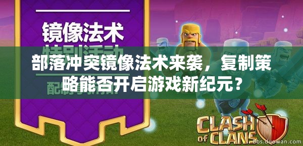 部落冲突镜像法术来袭，复制策略能否开启游戏新纪元？
