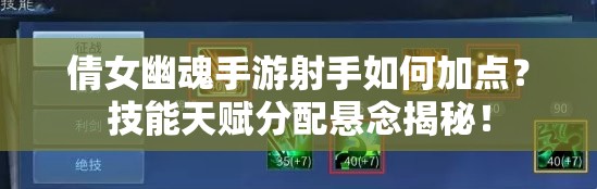 倩女幽魂手游射手如何加点？技能天赋分配悬念揭秘！