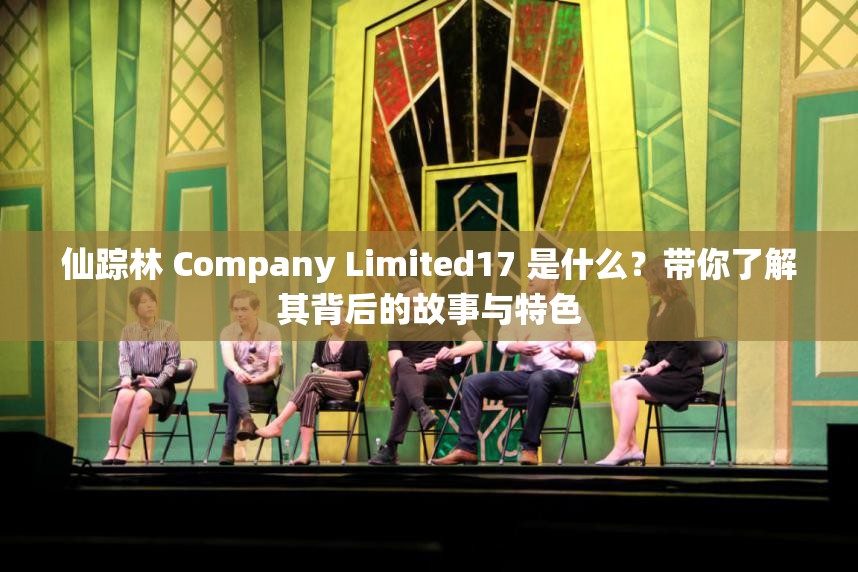仙踪林 Company Limited17 是什么？带你了解其背后的故事与特色