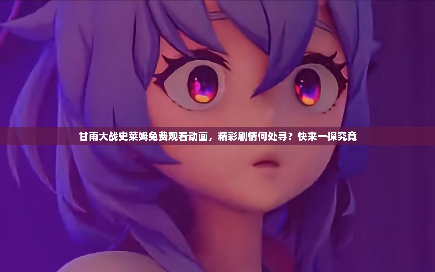 甘雨大战史莱姆免费观看动画，精彩剧情何处寻？快来一探究竟