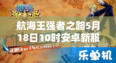 航海王强者之路5月18日10时安卓新服活动，会有哪些惊喜等着我们？
