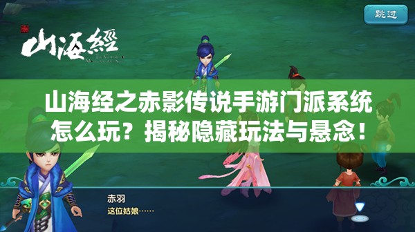 山海经之赤影传说手游门派系统怎么玩？揭秘隐藏玩法与悬念！