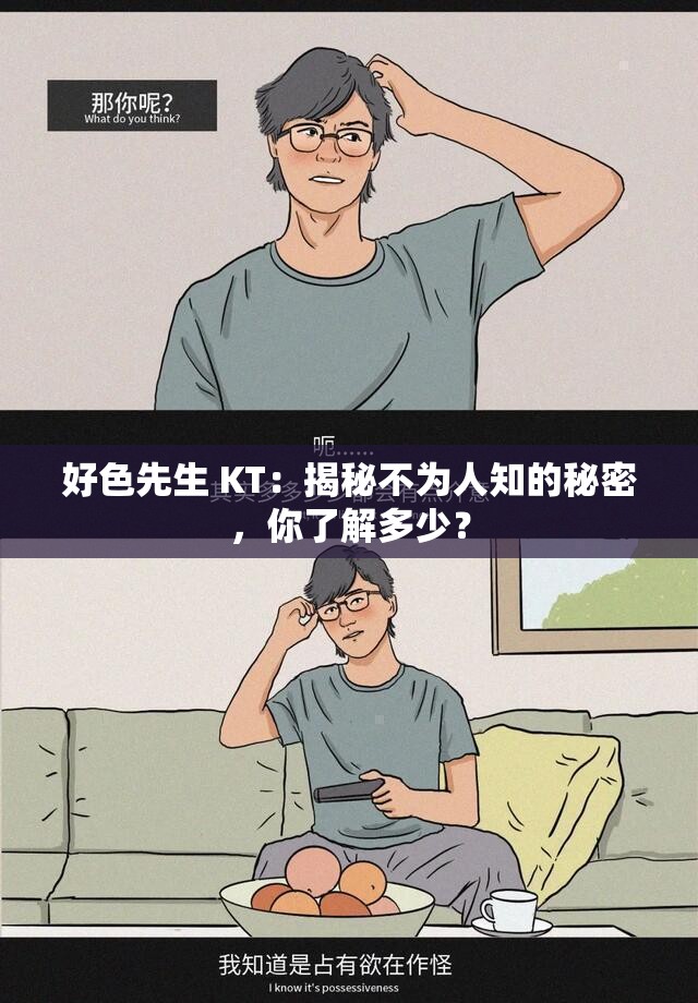 好色先生 KT：揭秘不为人知的秘密，你了解多少？