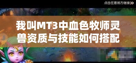 我叫MT3中血色牧师灵兽资质与技能如何搭配？深度解析揭秘！