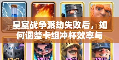 皇室战争渡劫失败后，如何调整卡组冲杯效率与资源管理策略？