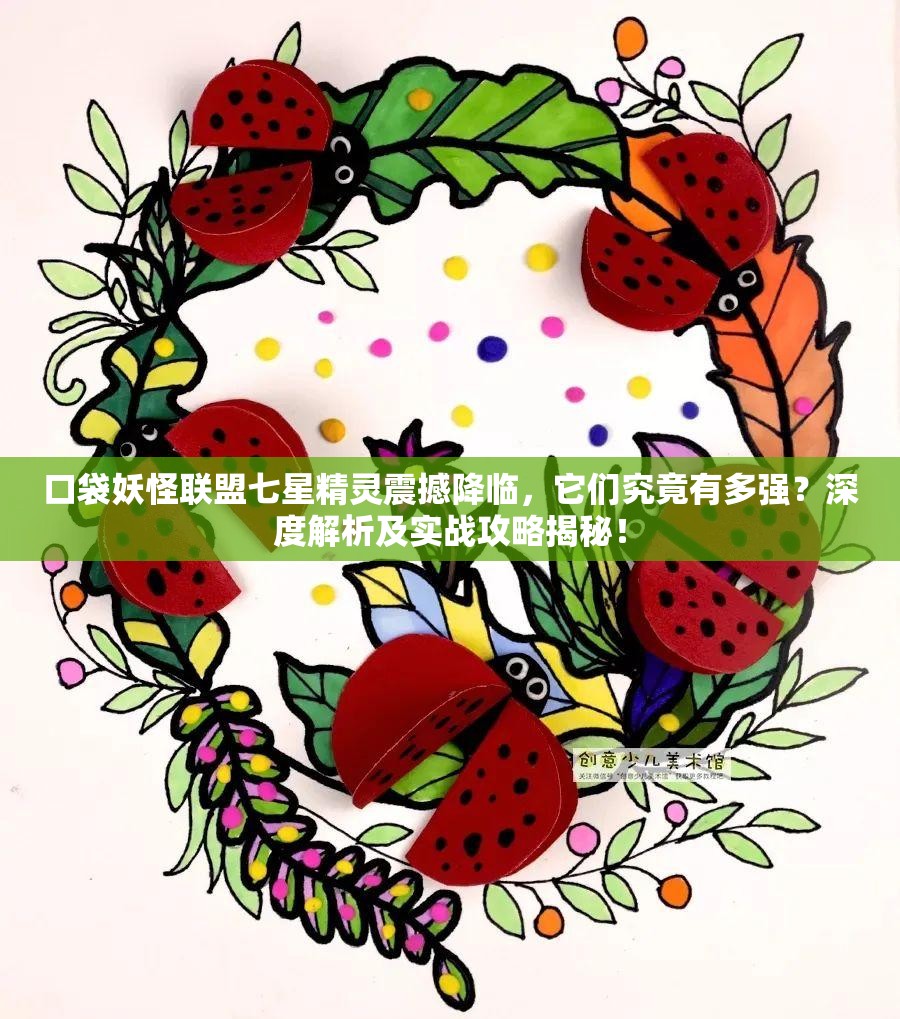口袋妖怪联盟七星精灵震撼降临，它们究竟有多强？深度解析及实战攻略揭秘！
