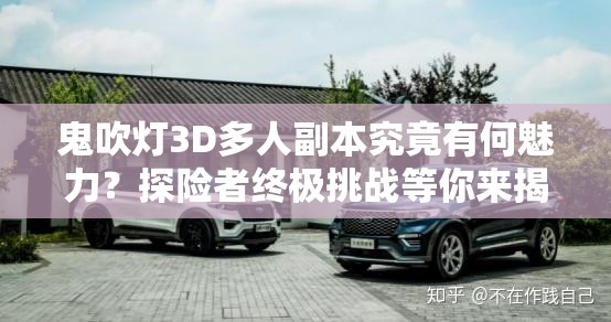 鬼吹灯3D多人副本究竟有何魅力？探险者终极挑战等你来揭秘！