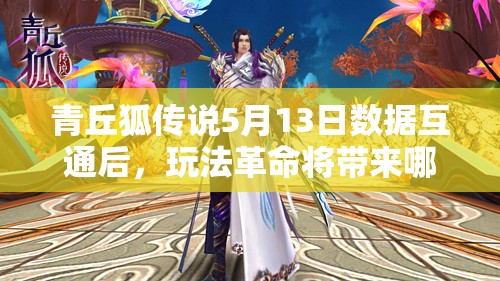 青丘狐传说5月13日数据互通后，玩法革命将带来哪些惊喜？