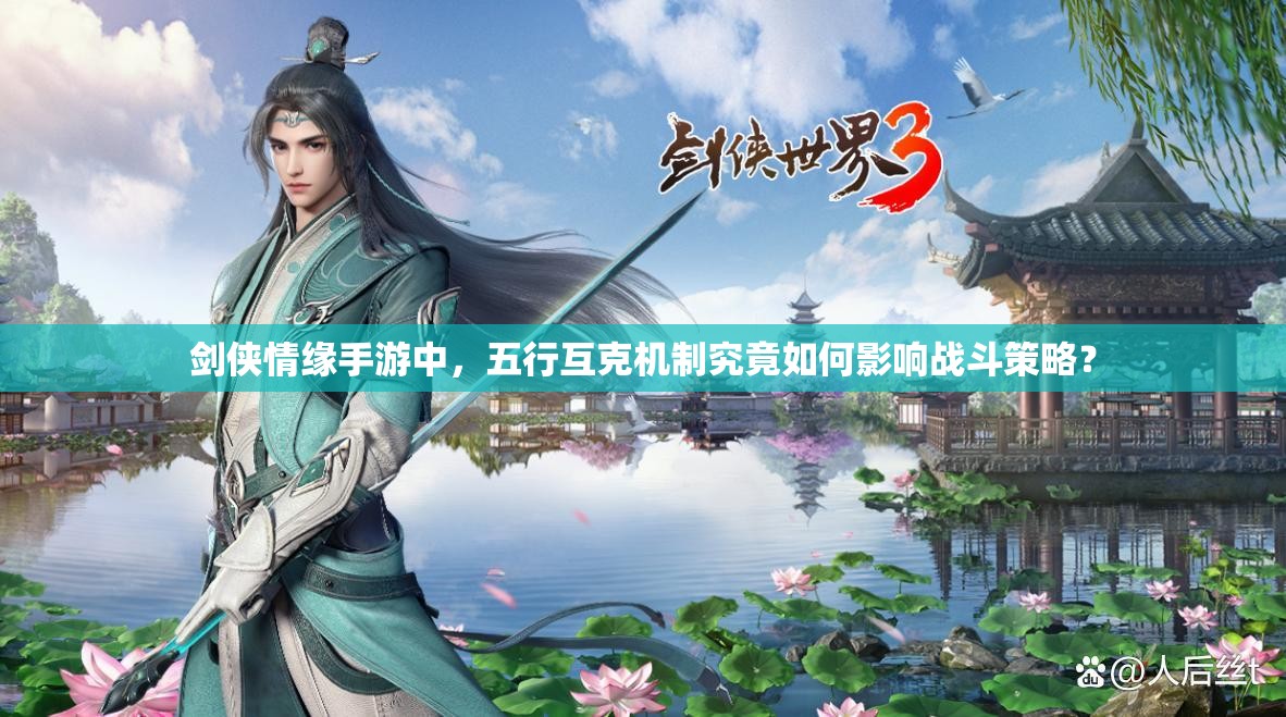 剑侠情缘手游中，五行互克机制究竟如何影响战斗策略？