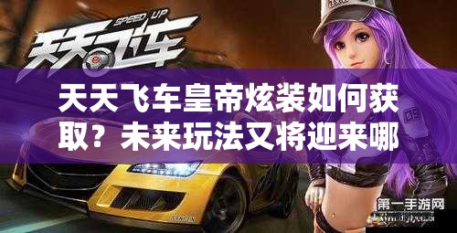 天天飞车皇帝炫装如何获取？未来玩法又将迎来哪些革命性变化？