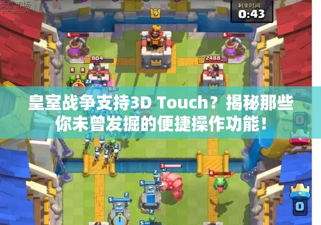 皇室战争支持3D Touch？揭秘那些你未曾发掘的便捷操作功能！