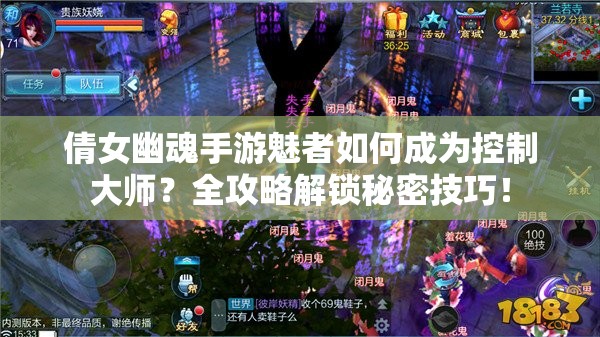 倩女幽魂手游魅者如何成为控制大师？全攻略解锁秘密技巧！