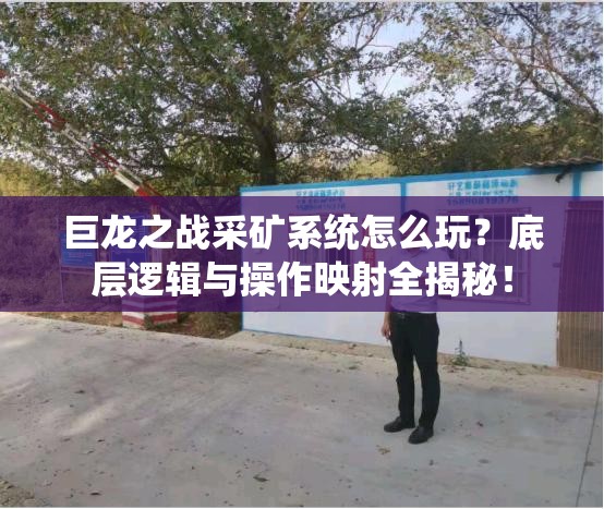 巨龙之战采矿系统怎么玩？底层逻辑与操作映射全揭秘！