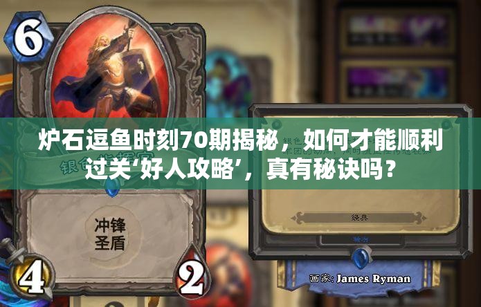 炉石逗鱼时刻70期揭秘，如何才能顺利过关‘好人攻略’，真有秘诀吗？
