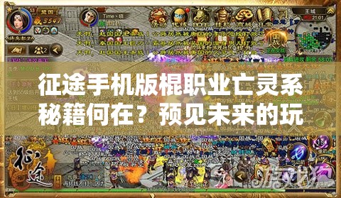 征途手机版棍职业亡灵系秘籍何在？预见未来的玩法革命即将开启？