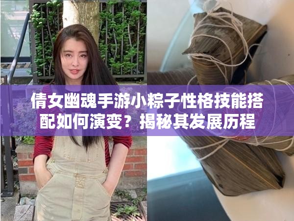 倩女幽魂手游小粽子性格技能搭配如何演变？揭秘其发展历程