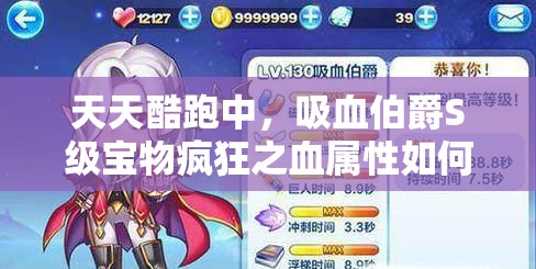 天天酷跑中，吸血伯爵S级宝物疯狂之血属性如何历经演变，背后有何悬念？
