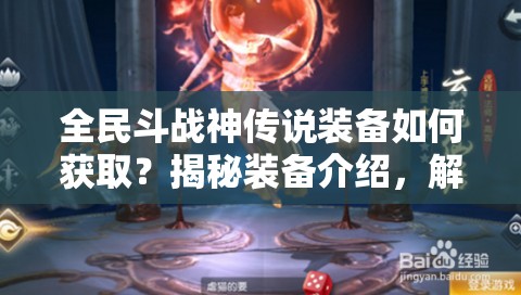 全民斗战神传说装备如何获取？揭秘装备介绍，解锁你的战斗新境界！
