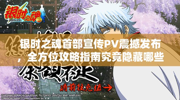 银时之魂首部宣传PV震撼发布，全方位攻略指南究竟隐藏哪些惊喜？